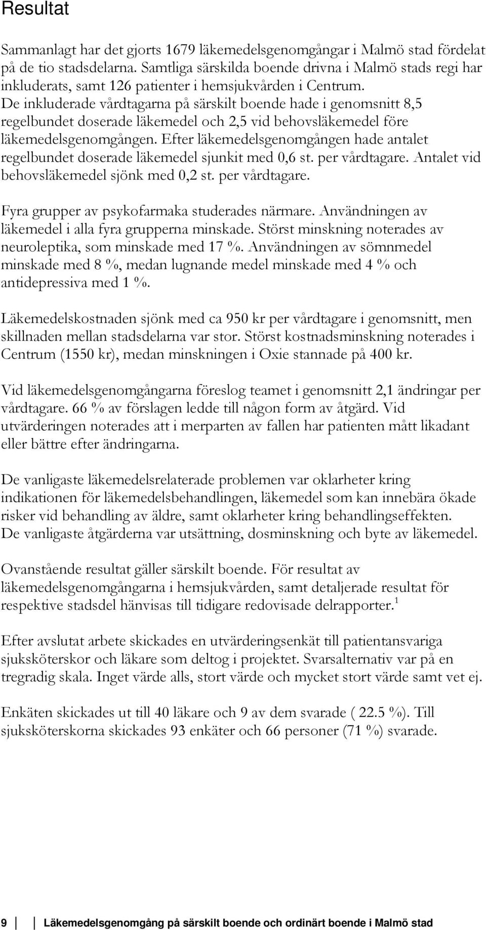 De inkluderade vårdtagarna på särskilt boende hade i genomsnitt 8,5 regelbundet doserade läkemedel och 2,5 vid behovsläkemedel före läkemedelsgenomgången.