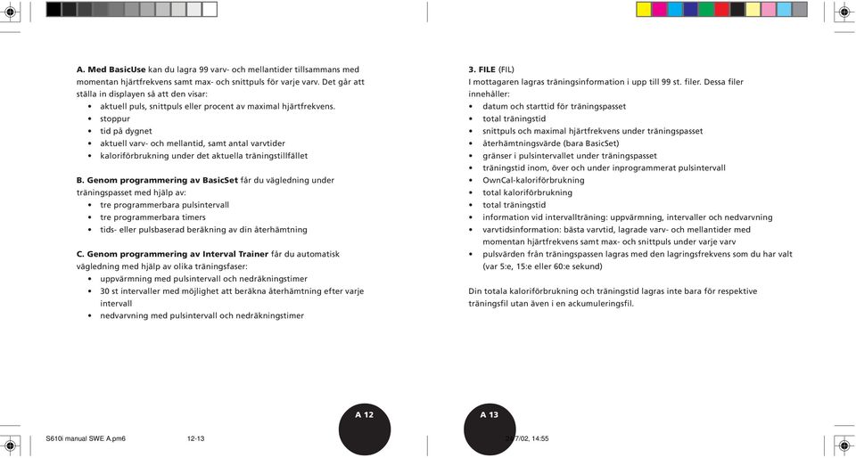 stoppur tid på dygnet aktuell varv- och mellantid, samt antal varvtider kaloriförbrukning under det aktuella träningstillfället B.