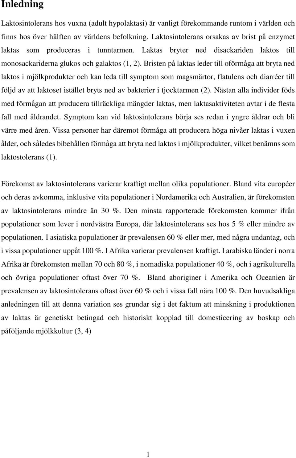 Bristen på laktas leder till oförmåga att bryta ned laktos i mjölkprodukter och kan leda till symptom som magsmärtor, flatulens och diarréer till följd av att laktoset istället bryts ned av bakterier