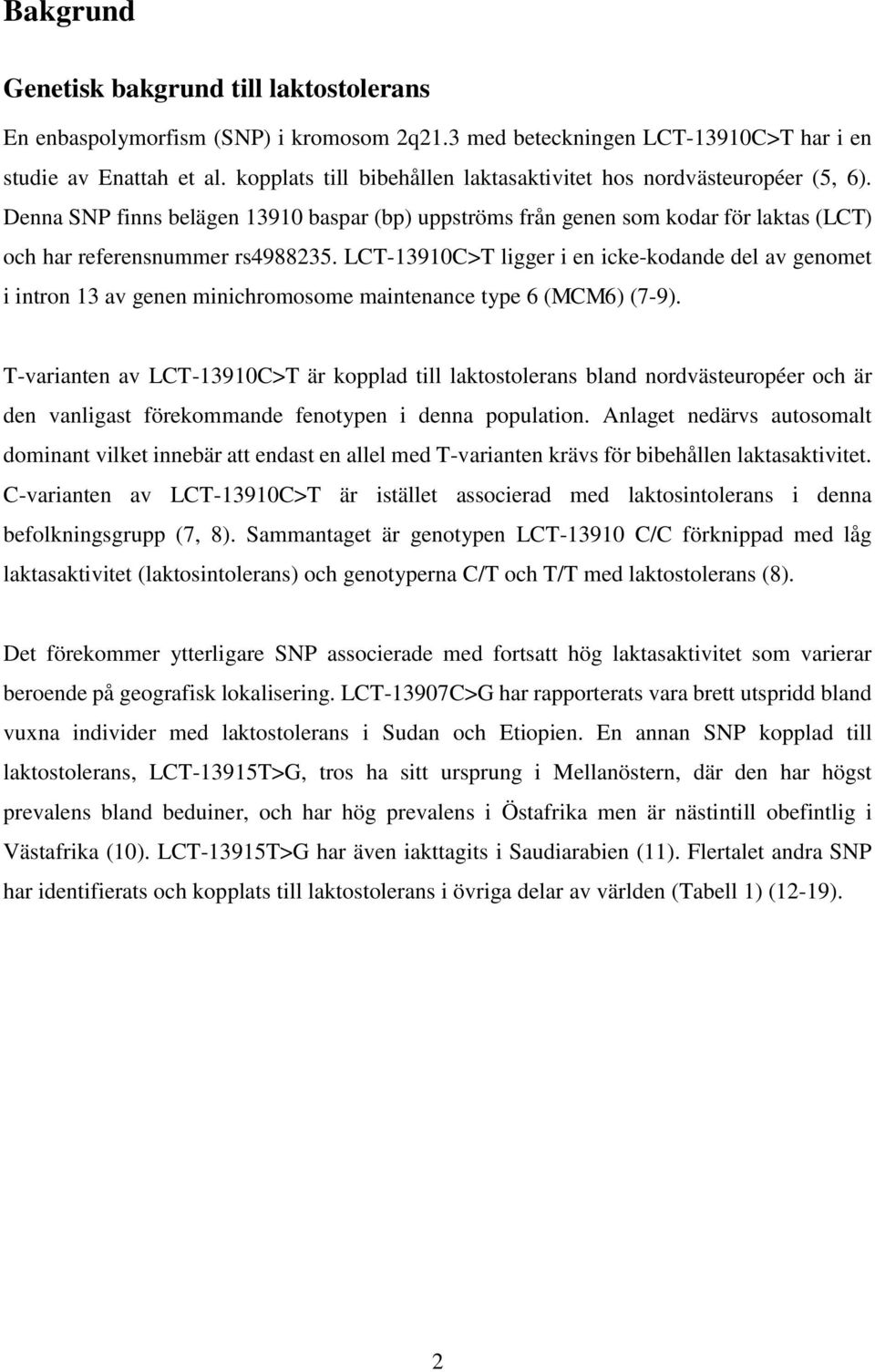 LCT-13910C>T ligger i en icke-kodande del av genomet i intron 13 av genen minichromosome maintenance type 6 (MCM6) (7-9).