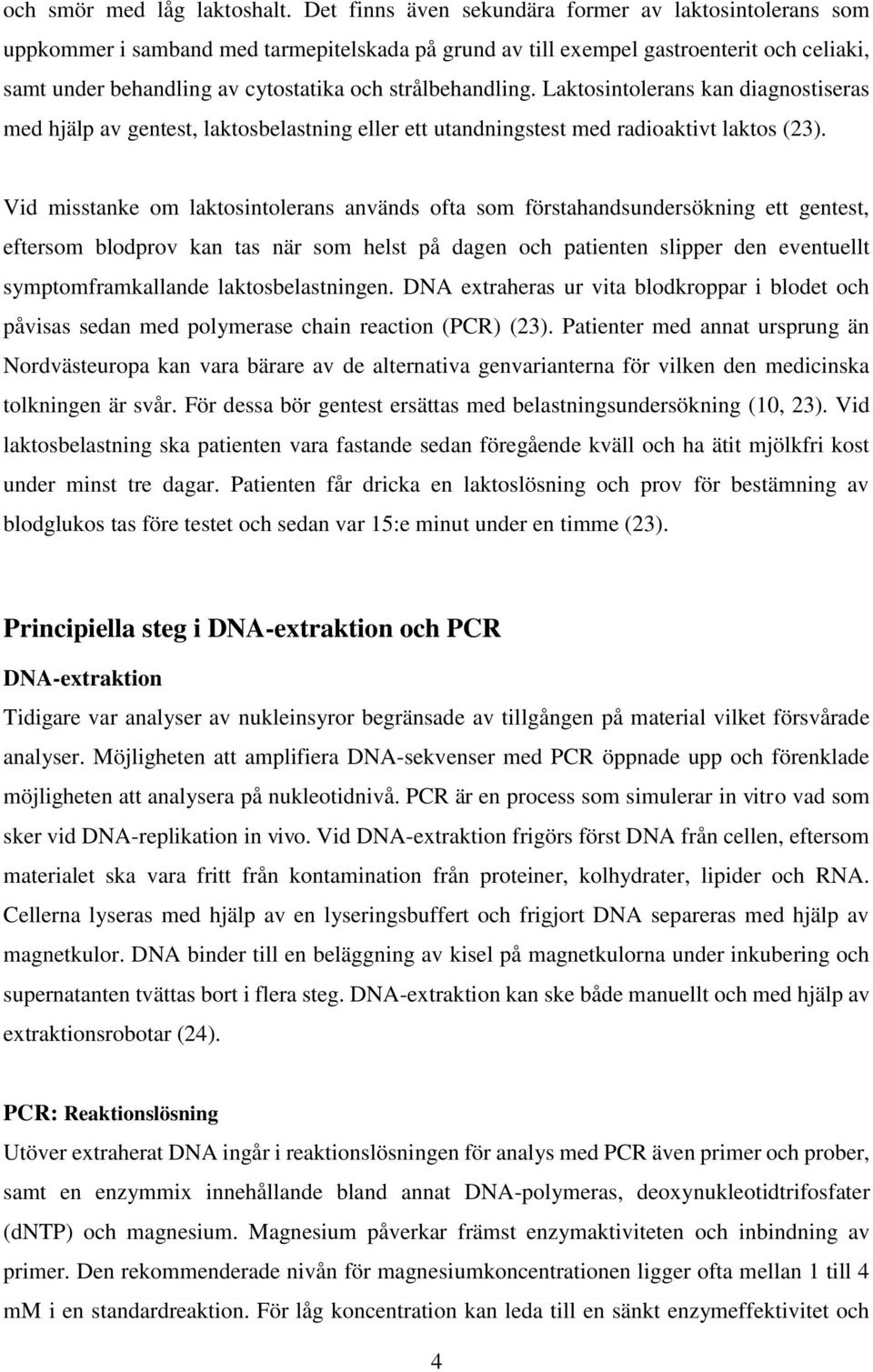 strålbehandling. Laktosintolerans kan diagnostiseras med hjälp av gentest, laktosbelastning eller ett utandningstest med radioaktivt laktos (23).