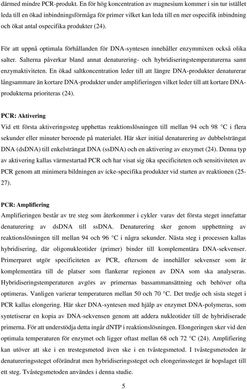 (24). För att uppnå optimala förhållanden för DNA-syntesen innehåller enzymmixen också olika salter. Salterna påverkar bland annat denaturering- och hybridiseringstemperaturerna samt enzymaktiviteten.