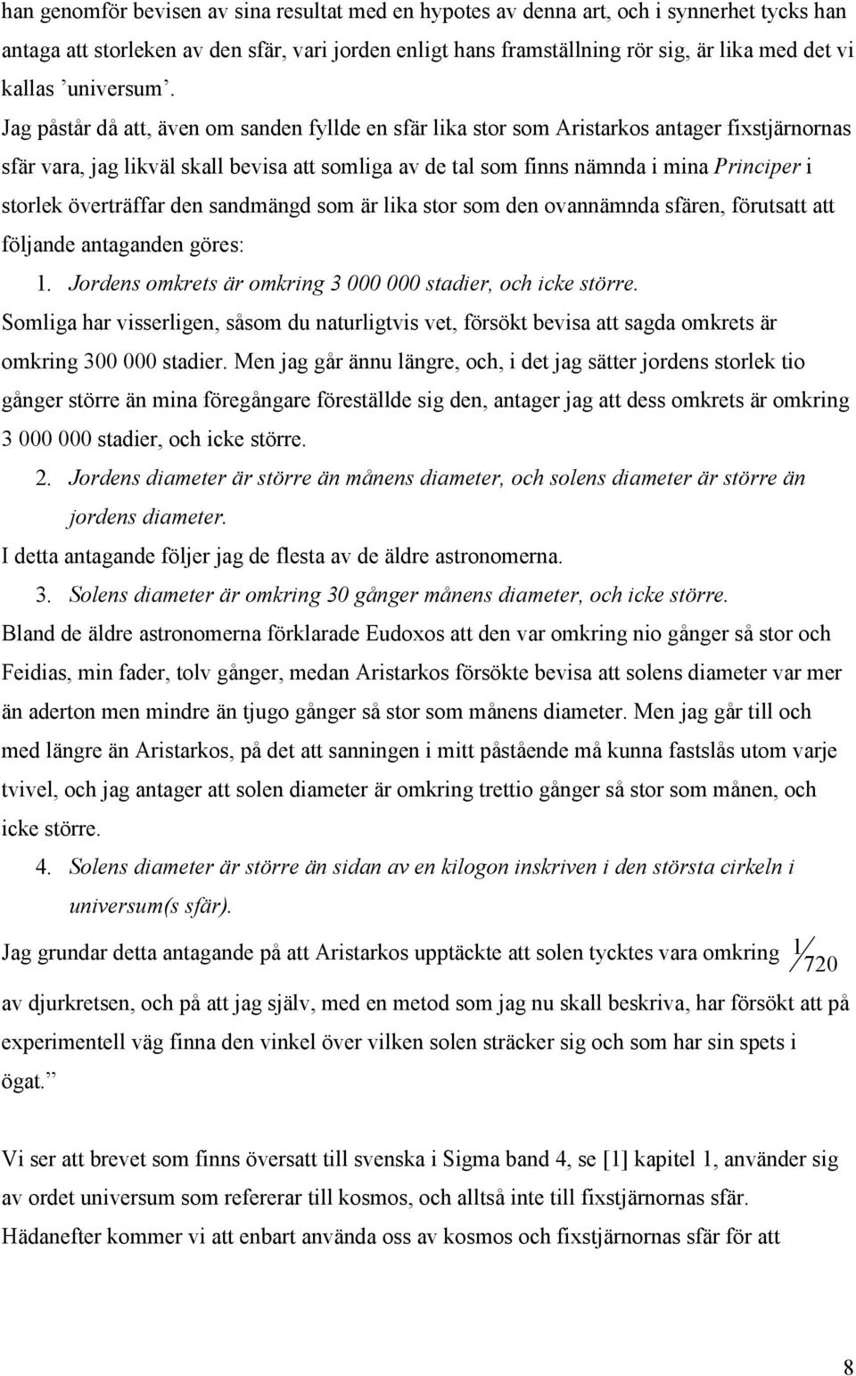 Jag påstår då att, även om sanden fyllde en sfär lika stor som Aristarkos antager fixstjärnornas sfär vara, jag likväl skall bevisa att somliga av de tal som finns nämnda i mina Principer i storlek