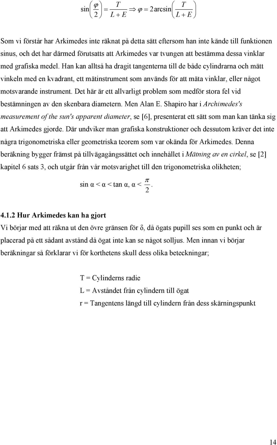 Han kan alltså ha dragit tangenterna till de både cylindrarna och mätt vinkeln med en kvadrant, ett mätinstrument som används för att mäta vinklar, eller något motsvarande instrument.