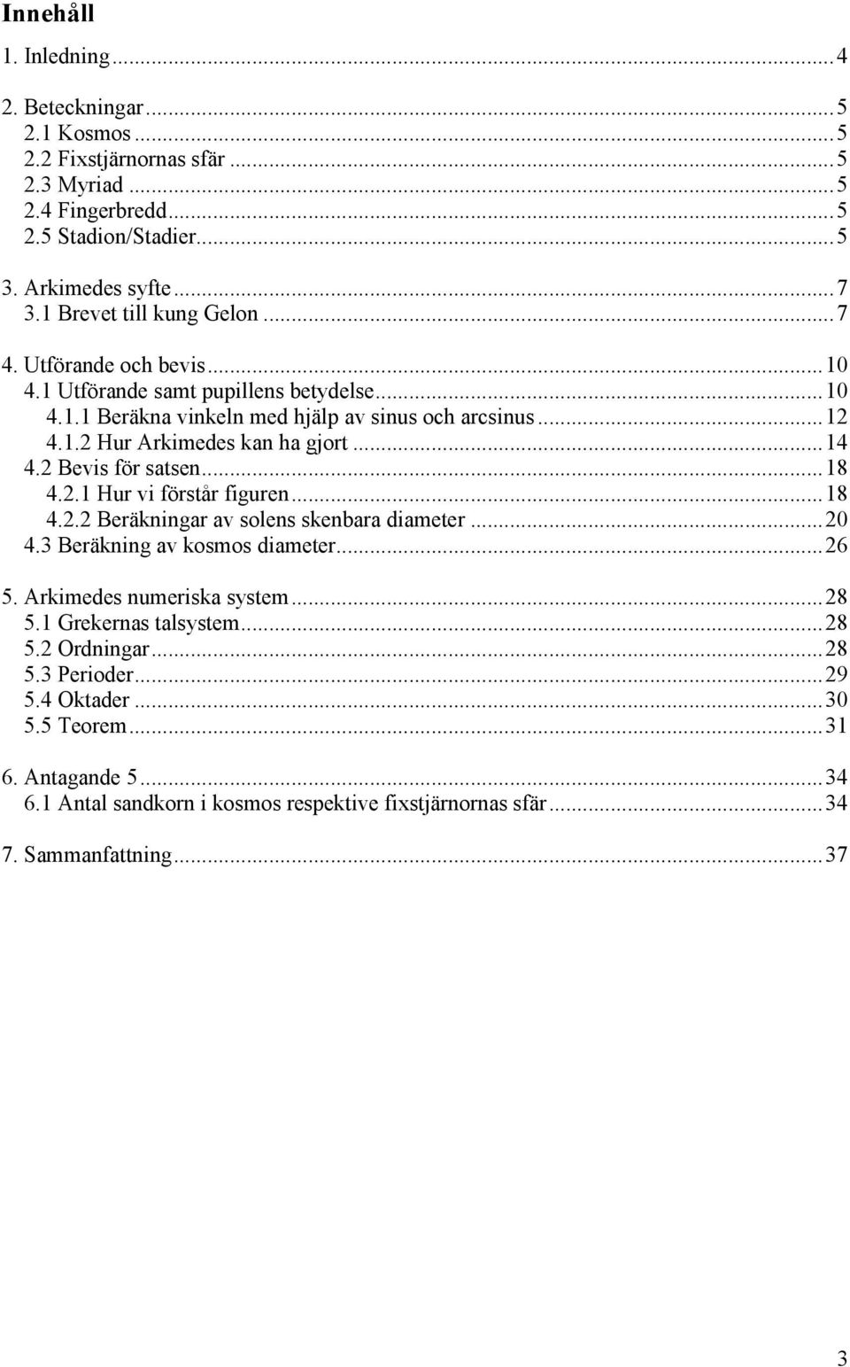 2 Bevis för satsen... 8 4.2. Hur vi förstår figuren... 8 4.2.2 Beräkningar av solens skenbara diameter... 20 4.3 Beräkning av kosmos diameter... 26 5. Arkimedes numeriska system... 28 5.