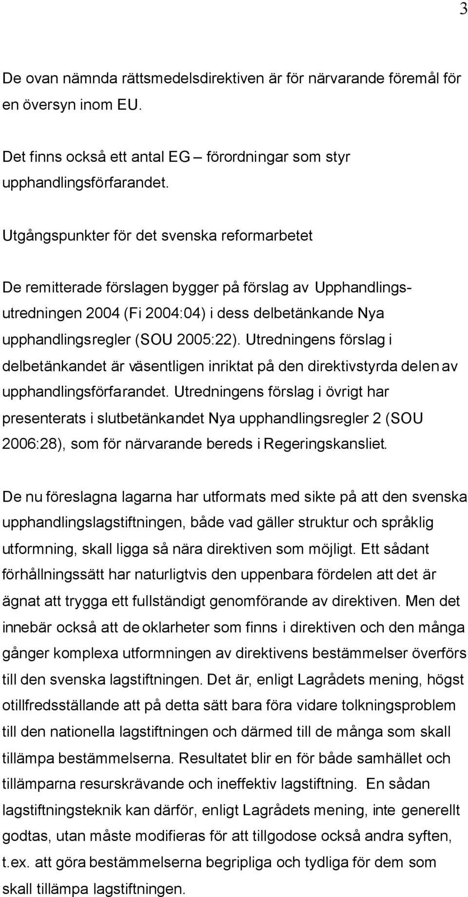 Utredningens förslag i delbetänkandet är väsentligen inriktat på den direktivstyrda delen av upphandlingsförfarandet.