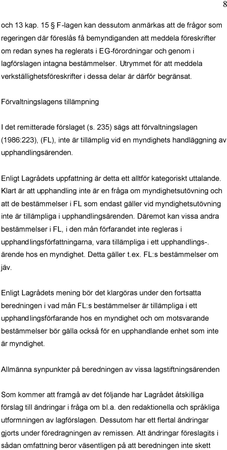 bestämmelser. Utrymmet för att meddela verkställighetsföreskrifter i dessa delar är därför begränsat. Förvaltningslagens tillämpning I det remitterade förslaget (s.