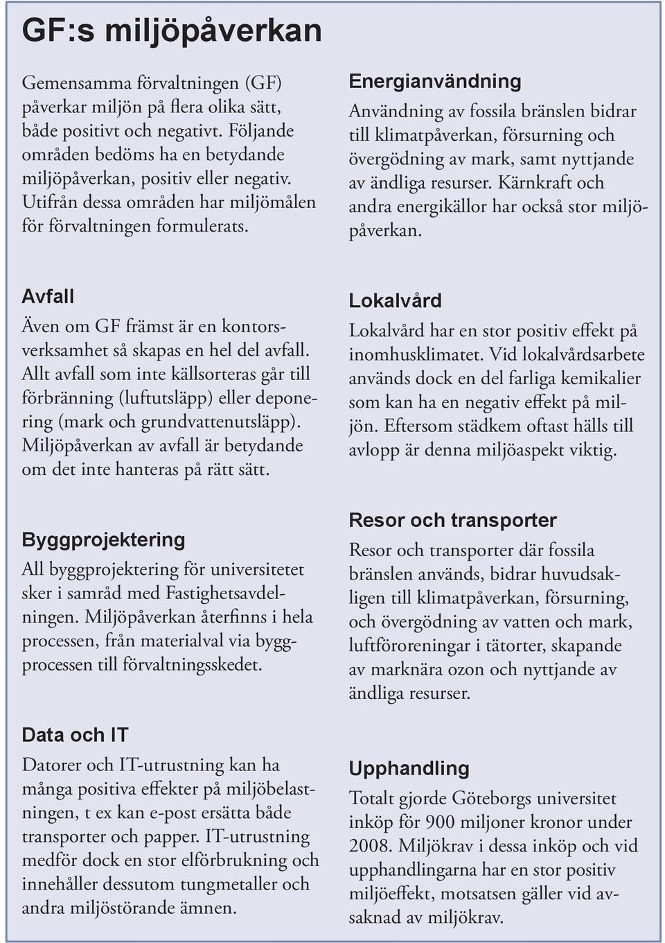 Energianvändning Användning av fossila bränslen bidrar till klimatpåverkan, försurning och övergödning av mark, samt nyttjande av ändliga resurser.