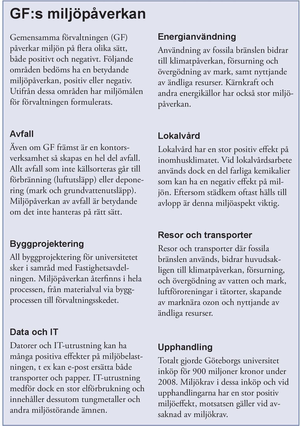 Energianvändning Användning av fossila bränslen bidrar till klimatpåverkan, försurning och övergödning av mark, samt nyttjande av ändliga resurser.