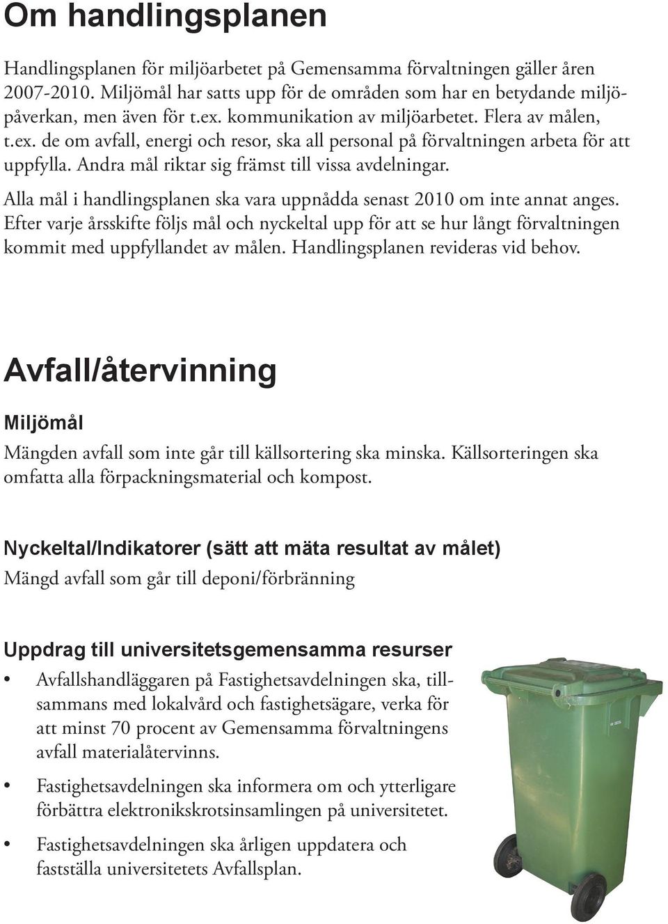 Alla mål i handlingsplanen ska vara uppnådda senast 2010 om inte annat anges. Efter varje årsskifte följs mål och nyckeltal upp för att se hur långt förvaltningen kommit med uppfyllandet av målen.