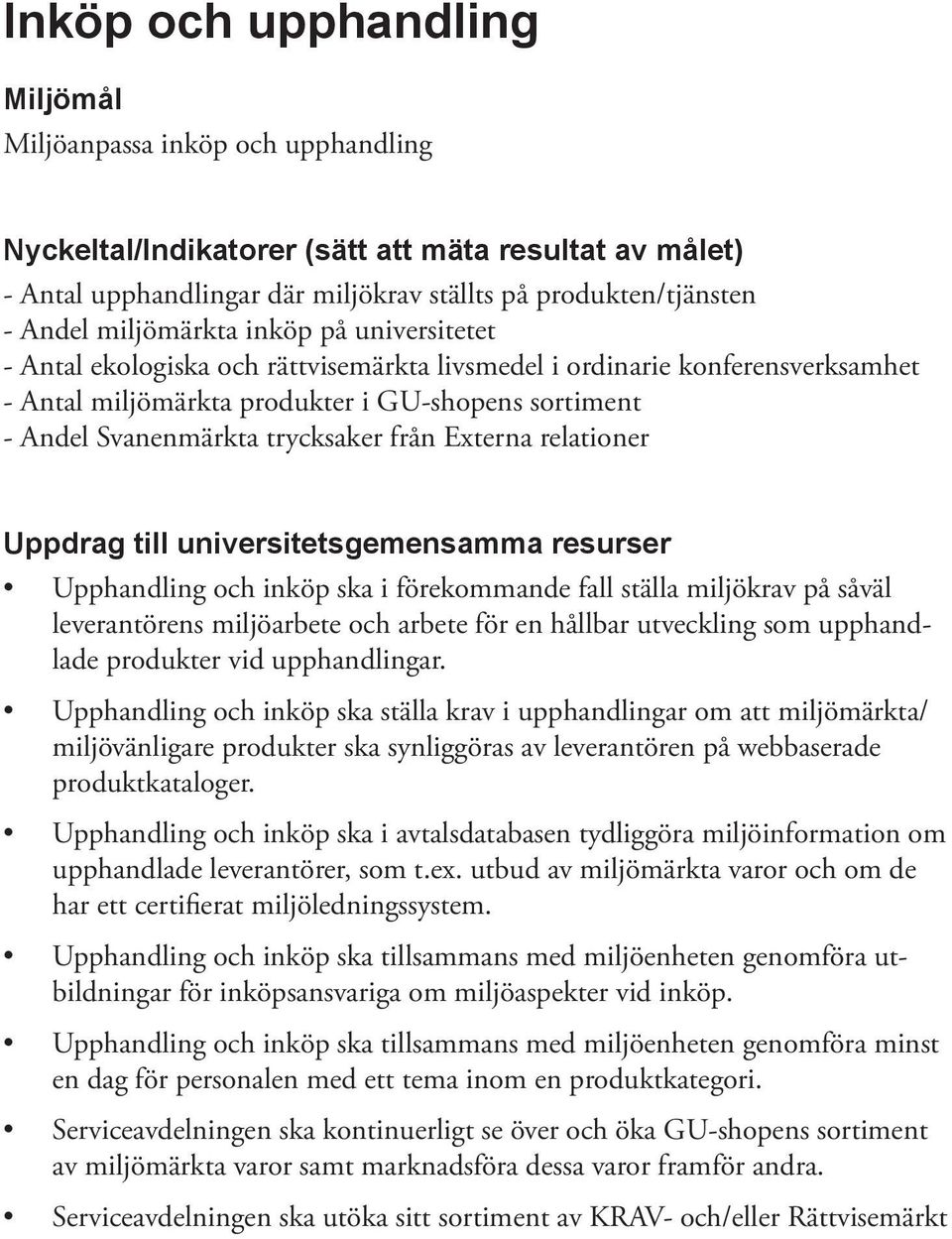 förekommande fall ställa miljökrav på såväl leverantörens miljöarbete och arbete för en hållbar utveckling som upphandlade produkter vid upphandlingar.