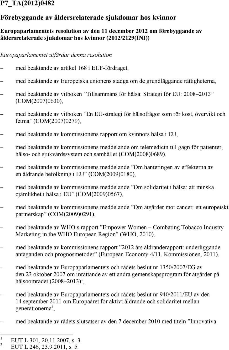 Tillsammans för hälsa: Strategi för EU: 2008 2013 (COM(2007)0630), med beaktande av vitboken En EU-strategi för hälsofrågor som rör kost, övervikt och fetma (COM(2007)0279), med beaktande av