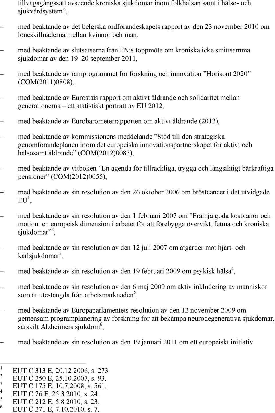 Horisont 2020 (COM(2011)0808), med beaktande av Eurostats rapport om aktivt åldrande och solidaritet mellan generationerna ett statistiskt porträtt av EU 2012, med beaktande av Eurobarometerrapporten