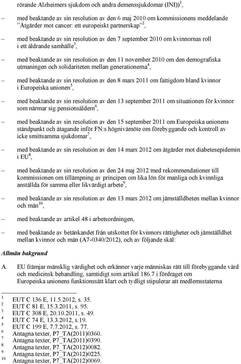 solidariteten mellan generationerna 4, med beaktande av sin resolution av den 8 mars 2011 om fattigdom bland kvinnor i Europeiska unionen 5, med beaktande av sin resolution av den 13 september 2011