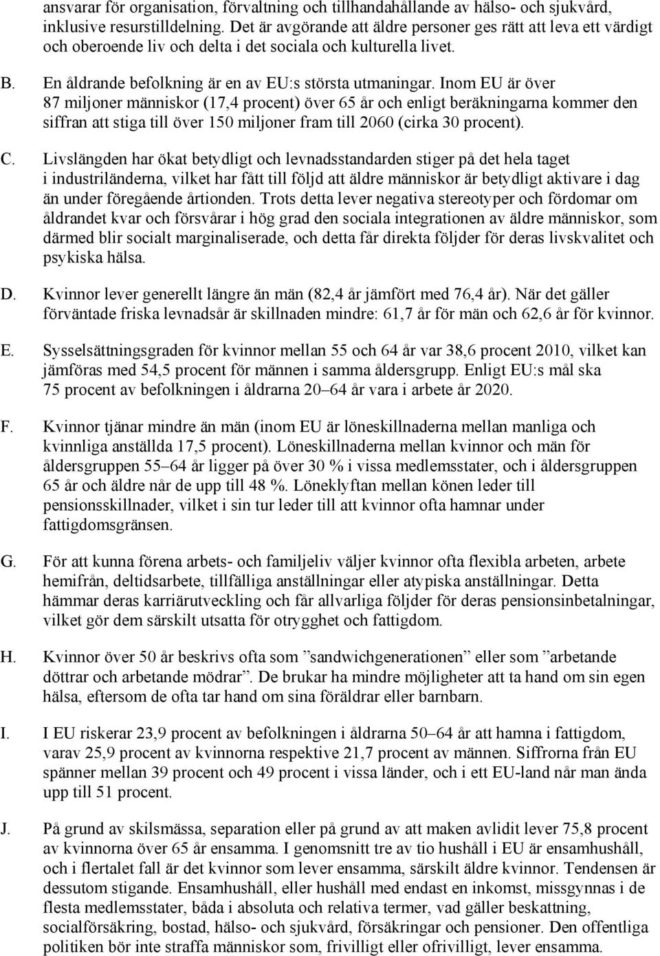 Inom EU är över 87 miljoner människor (17,4 procent) över 65 år och enligt beräkningarna kommer den siffran att stiga till över 150 miljoner fram till 2060 (cirka 30 procent). C.