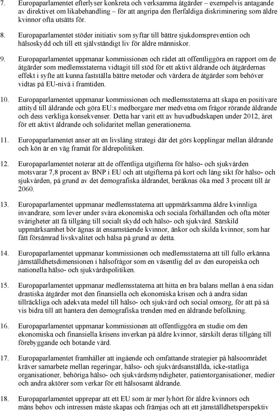 Europaparlamentet uppmanar kommissionen och rådet att offentliggöra en rapport om de åtgärder som medlemsstaterna vidtagit till stöd för ett aktivt åldrande och åtgärdernas effekt i syfte att kunna