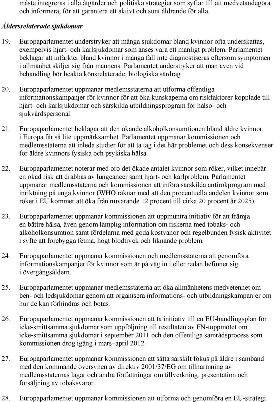 Parlamentet beklagar att infarkter bland kvinnor i många fall inte diagnostiseras eftersom symptomen i allmänhet skiljer sig från männens.