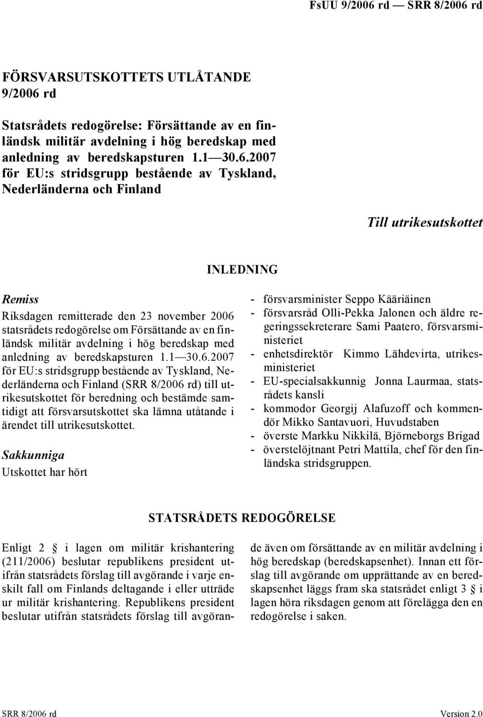 2007 för EU:s stridsgrupp bestående av Tyskland, Nederländerna och Finland Till utrikesutskottet INLEDNING Remiss Riksdagen remitterade den 23 november 2006 statsrådets redogörelse om Försättande av