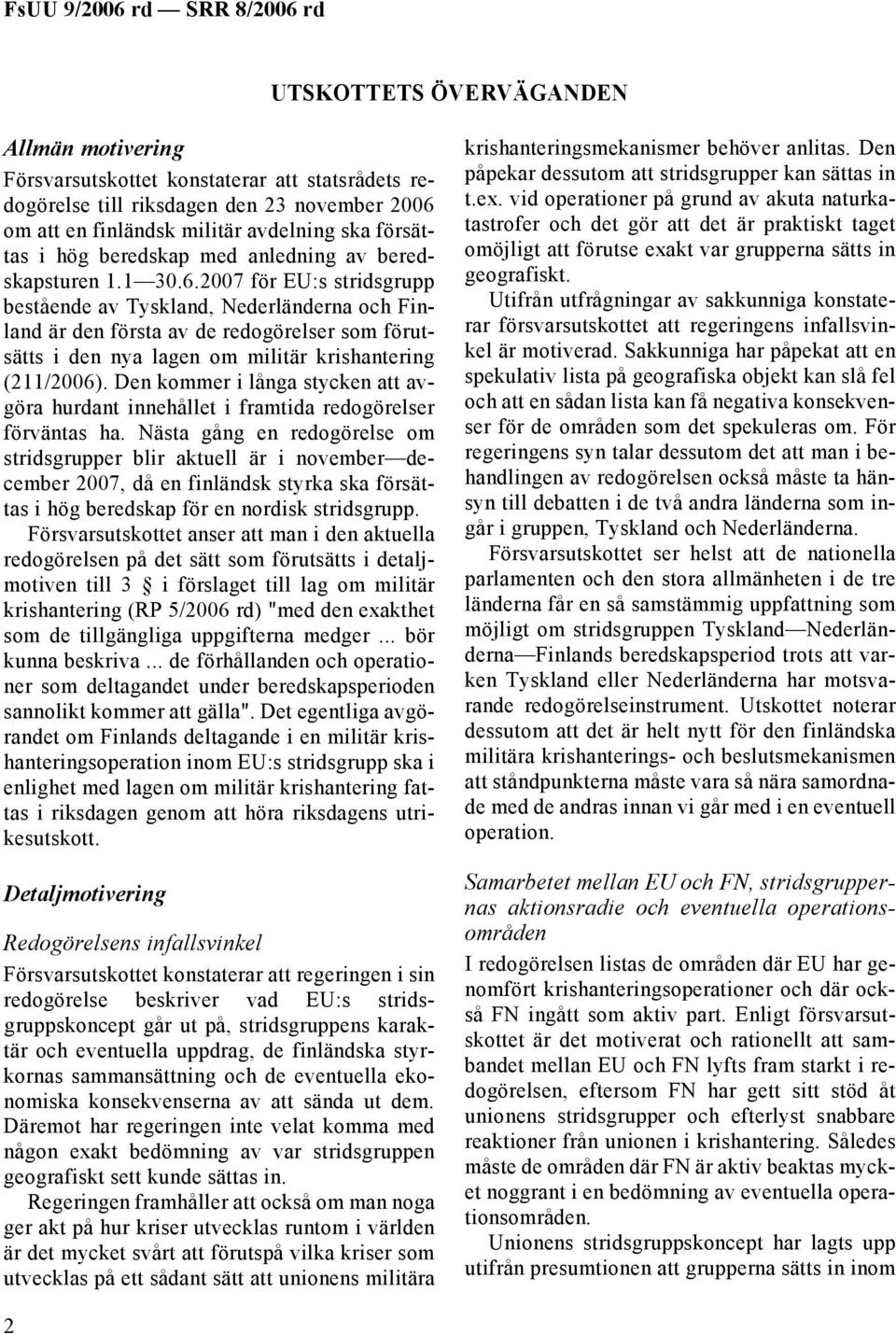 2007 för EU:s stridsgrupp bestående av Tyskland, Nederländerna och Finland är den första av de redogörelser som förutsätts i den nya lagen om militär krishantering (211/2006).