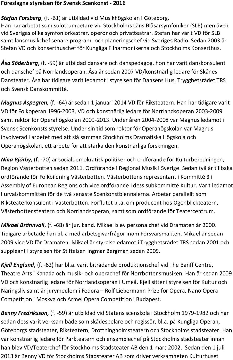 Stefan har varit VD för SLB samt länsmusikchef senare program- och planeringschef vid Sveriges Radio. Sedan 2003 är Stefan VD och konserthuschef för Kungliga Filharmonikerna och Stockholms Konserthus.