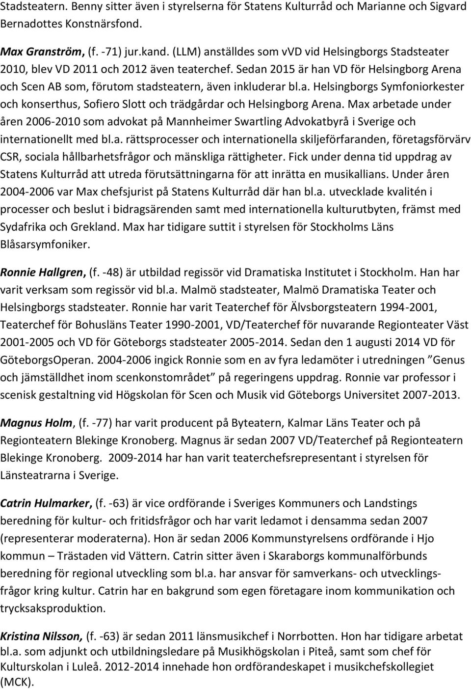 a. Helsingborgs Symfoniorkester och konserthus, Sofiero Slott och trädgårdar och Helsingborg Arena.