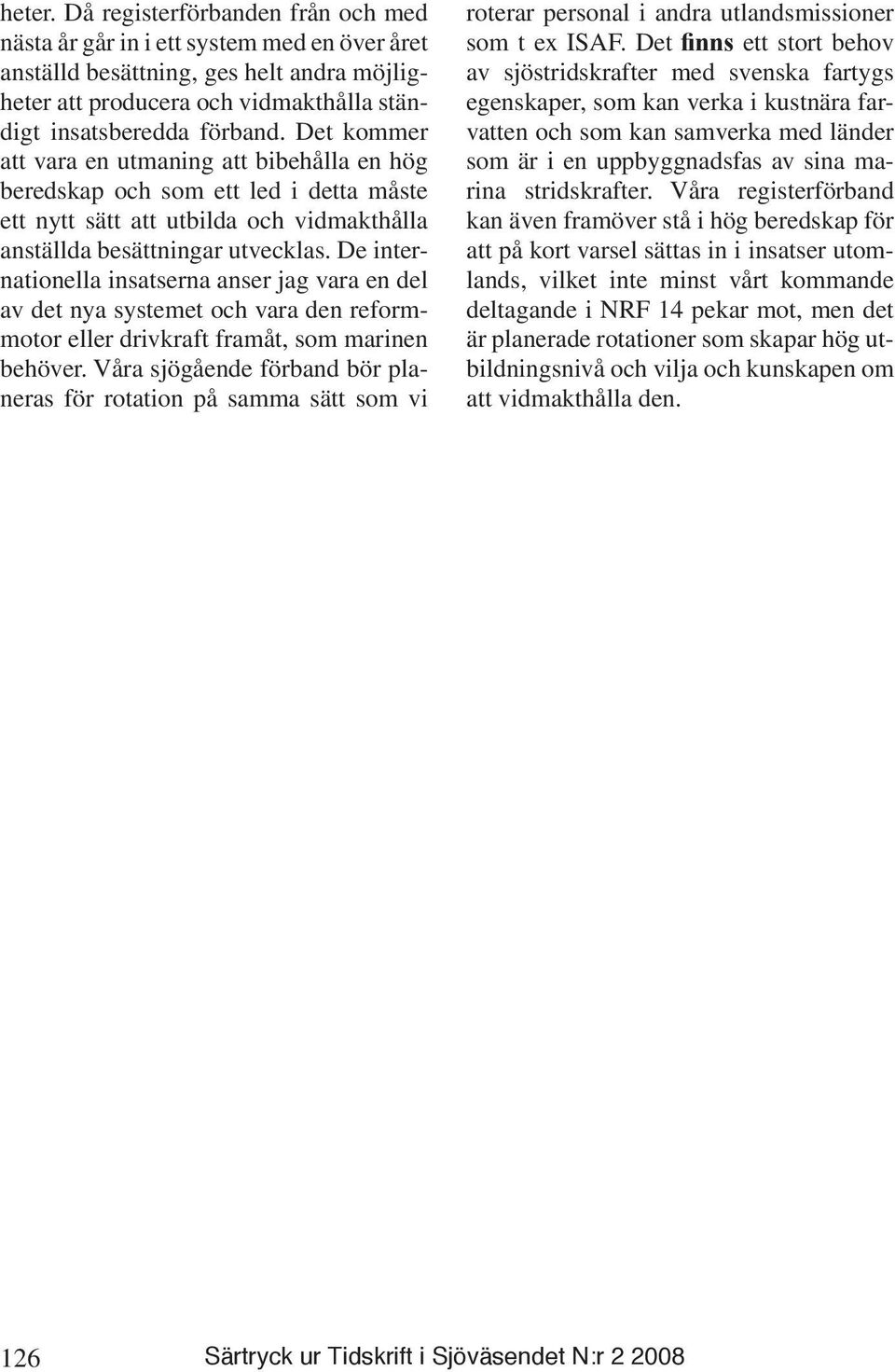 De internationella insatserna anser jag vara en del av det nya systemet och vara den reformmotor eller drivkraft framåt, som marinen behöver.