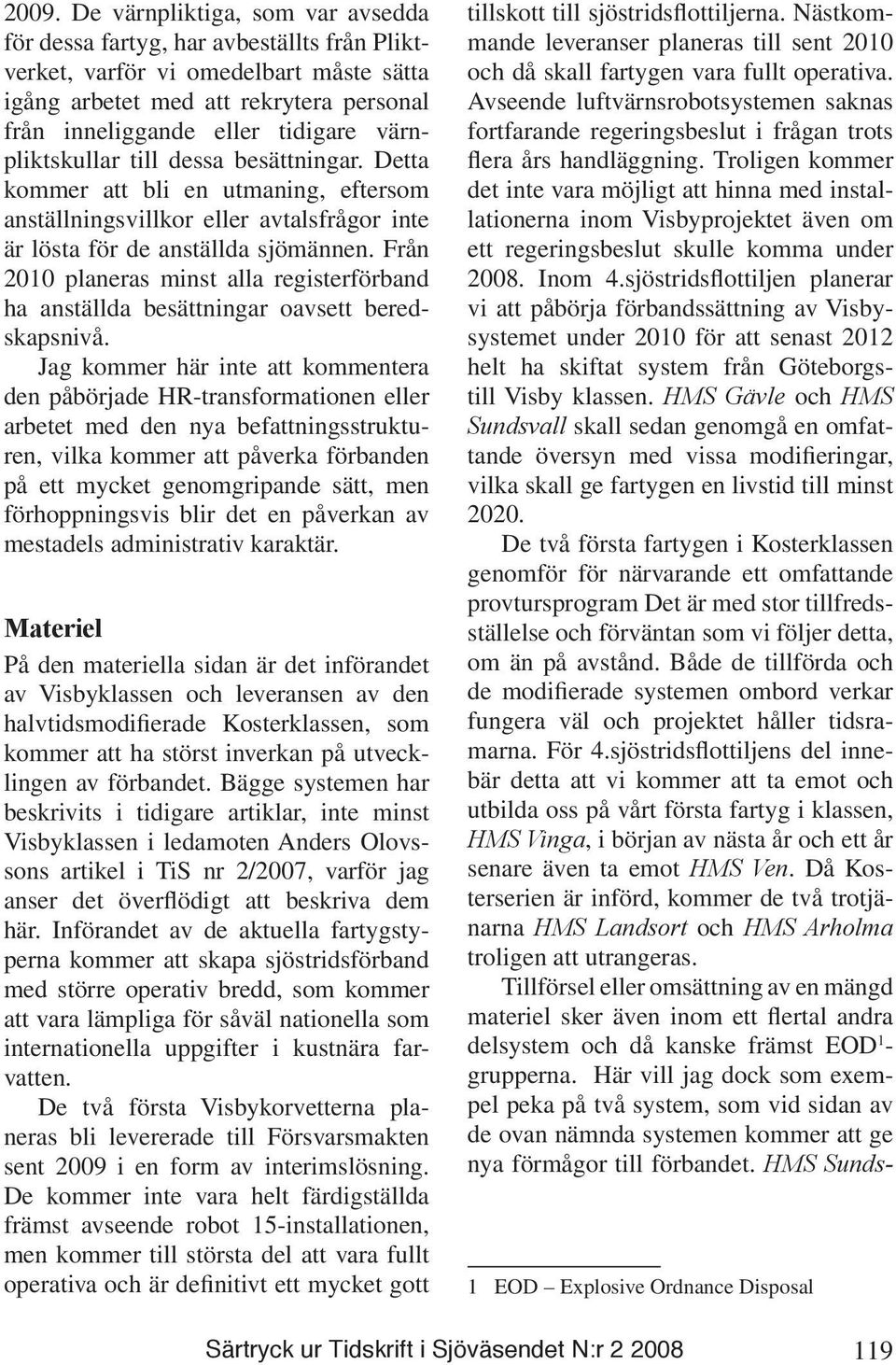 Från 2010 planeras minst alla registerförband ha anställda besättningar oavsett beredskapsnivå.