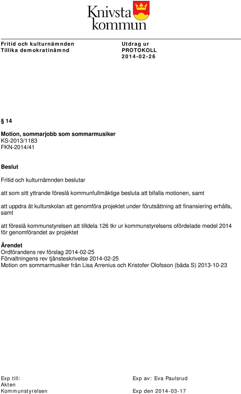 att föreslå kommunstyrelsen att tilldela 126 tkr ur kommunstyrelsens ofördelade medel 2014 för genomförandet av projektet Ärendet Ordförandens rev förslag 2014-02-25 Förvaltningens rev
