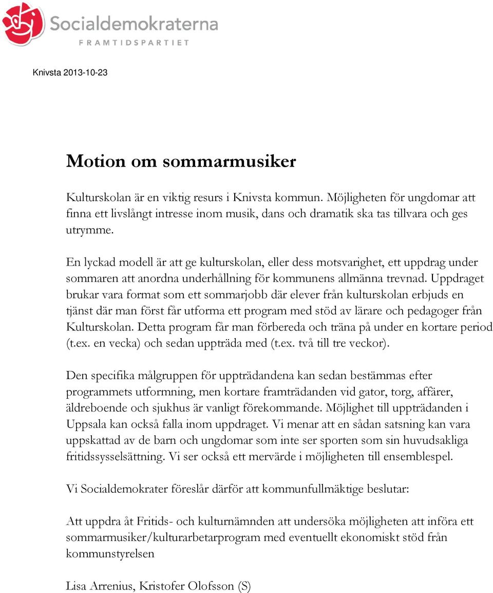En lyckad modell är att ge kulturskolan, eller dess motsvarighet, ett uppdrag under sommaren att anordna underhållning för kommunens allmänna trevnad.