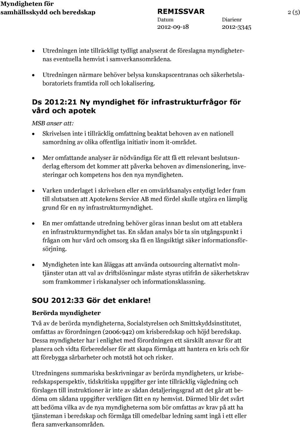 Ds 2012:21 Ny myndighet för infrastrukturfrågor för vård och apotek MSB anser att: Skrivelsen inte i tillräcklig omfattning beaktat behoven av en nationell samordning av olika offentliga initiativ