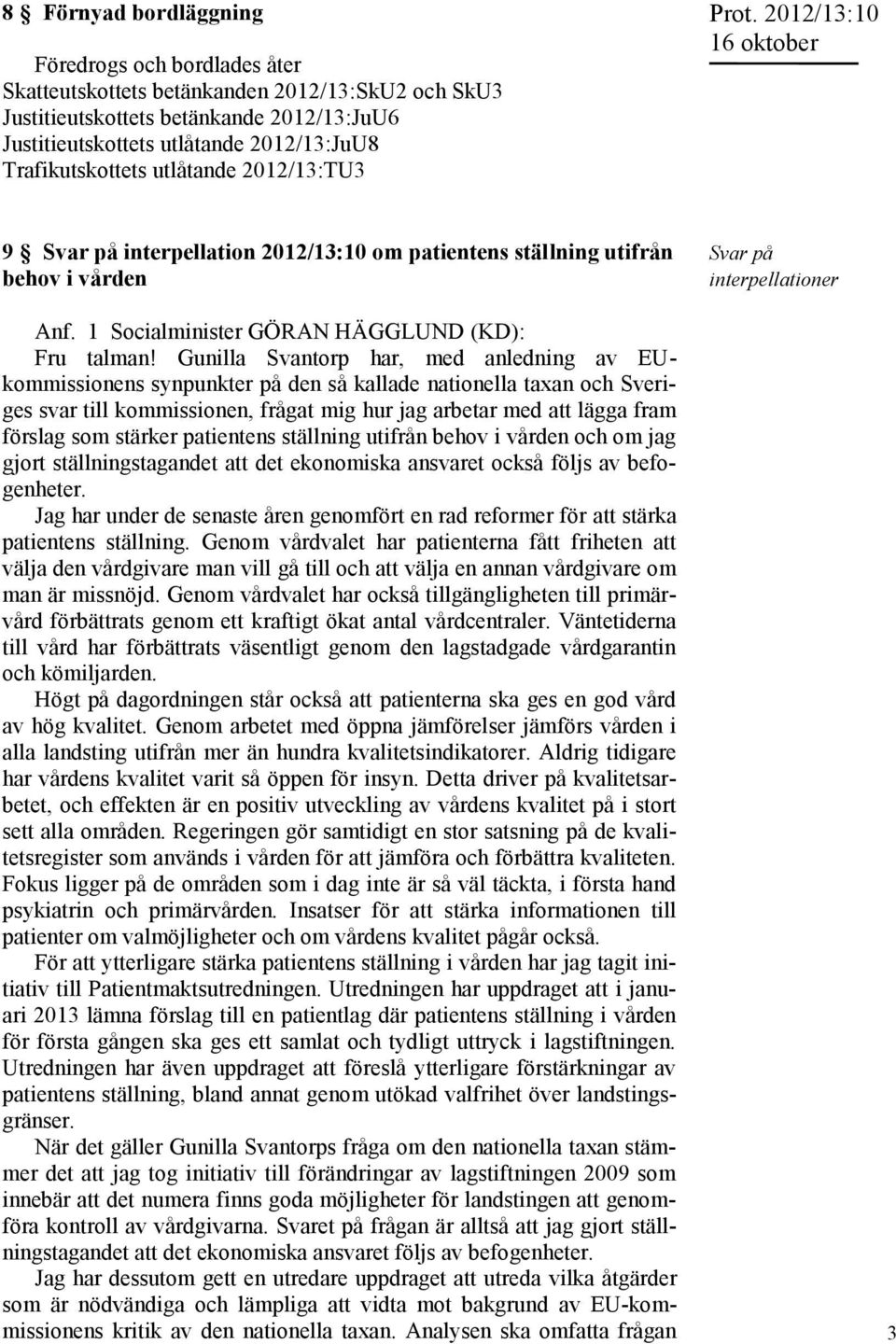 Gunilla Svantorp har, med anledning av EUkommissionens synpunkter på den så kallade nationella taxan och Sveriges svar till kommissionen, frågat mig hur jag arbetar med att lägga fram förslag som