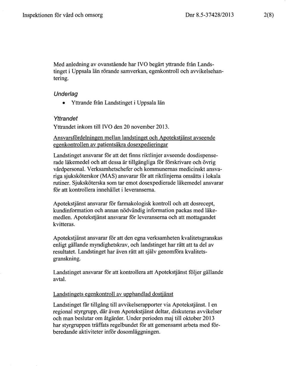 Ansvarsfördelningen mellan landstinget och Apotekstjänst avseende egenkontrollen av patientsäkra dosexpedieringar Landstinget ansvarar för att det finns riktlinjer avseende dosdispenserade läkemedel