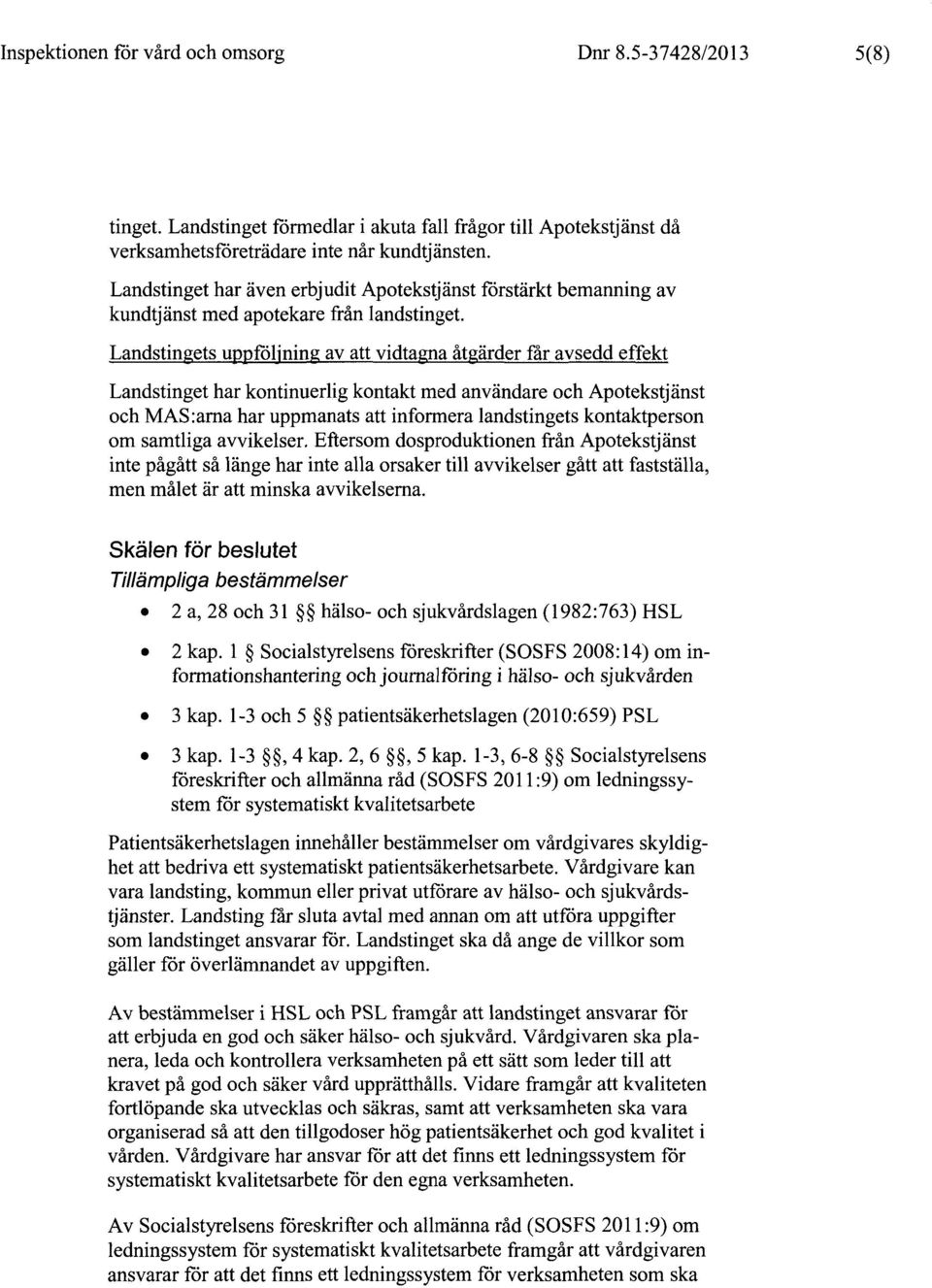 Landstingets uppföljning av att vidtagna åtgärder får avsedd effekt Landstinget har kontinuerlig kontakt med användare och Apotekstjänst och MAS:arna har uppmanats att informera landstingets