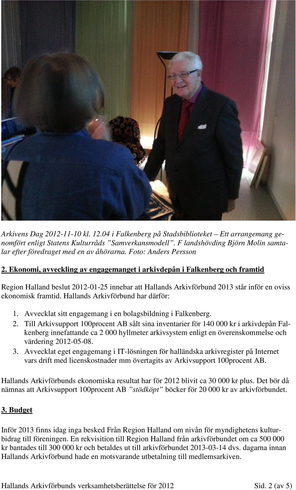 Ekonomi, avveckling av engagemanget i arkivdepån i Falkenberg och framtid Region Halland beslut 2012-01-25 innebar att Hallands Arkivförbund 2013 står inför en oviss ekonomisk framtid.