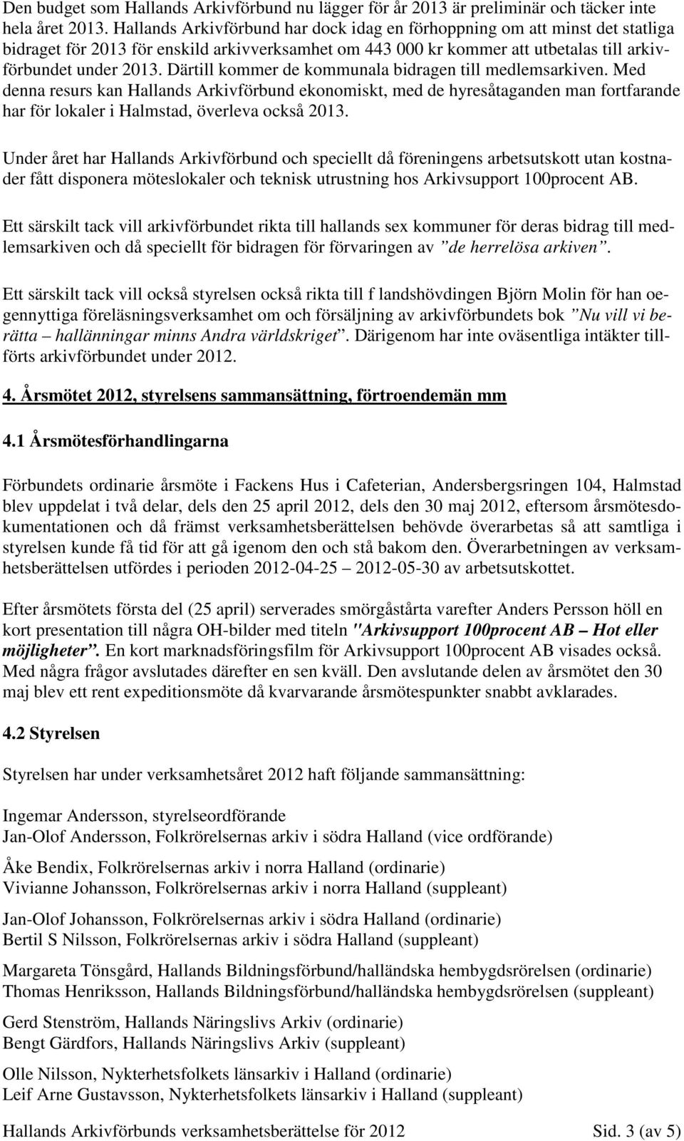 Därtill kommer de kommunala bidragen till medlemsarkiven. Med denna resurs kan Hallands Arkivförbund ekonomiskt, med de hyresåtaganden man fortfarande har för lokaler i Halmstad, överleva också 2013.