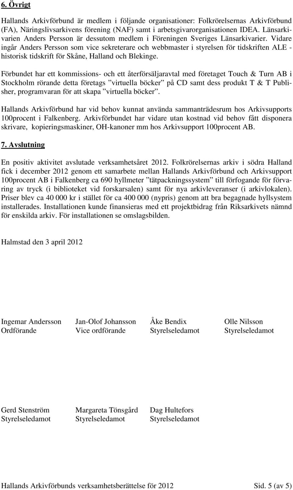 Vidare ingår Anders Persson som vice sekreterare och webbmaster i styrelsen för tidskriften ALE - historisk tidskrift för Skåne, Halland och Blekinge.