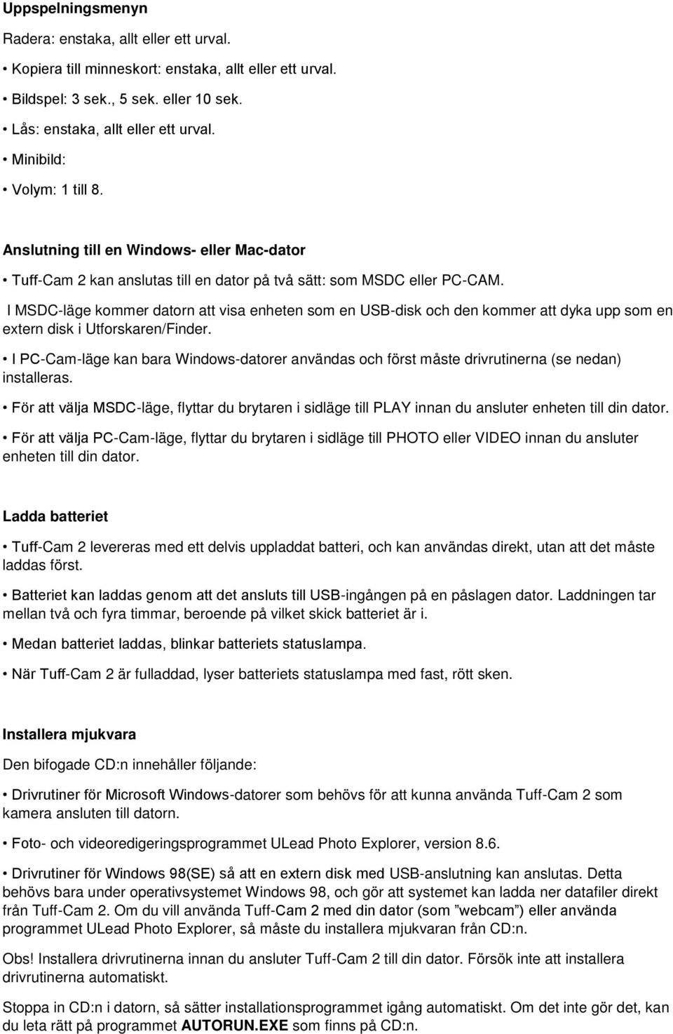 I MSDC-läge kommer datorn att visa enheten som en USB-disk och den kommer att dyka upp som en extern disk i Utforskaren/Finder.