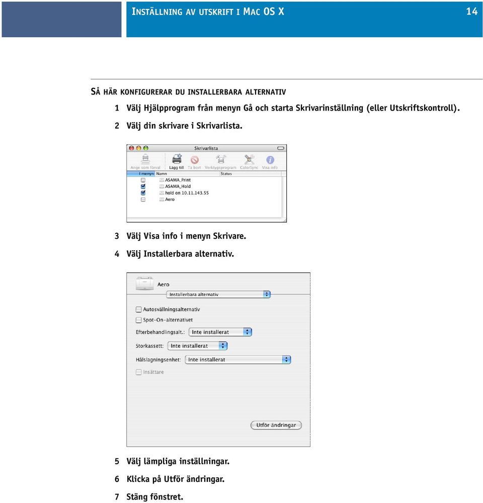 2 Välj din skrivare i Skrivarlista. 3 Välj Visa info i menyn Skrivare.