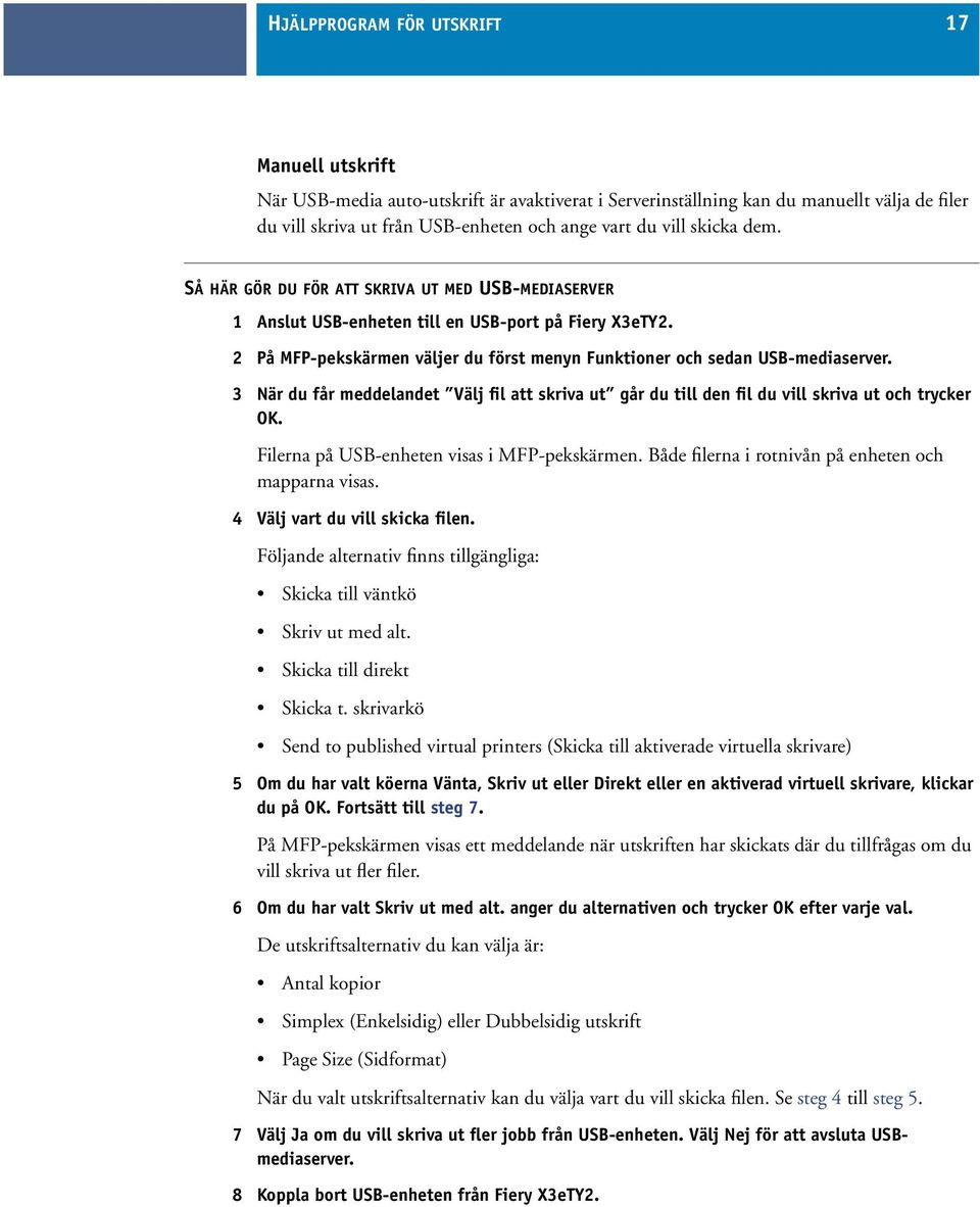 3 När du får meddelandet Välj fil att skriva ut går du till den fil du vill skriva ut och trycker OK. Filerna på USB-enheten visas i MFP-pekskärmen.