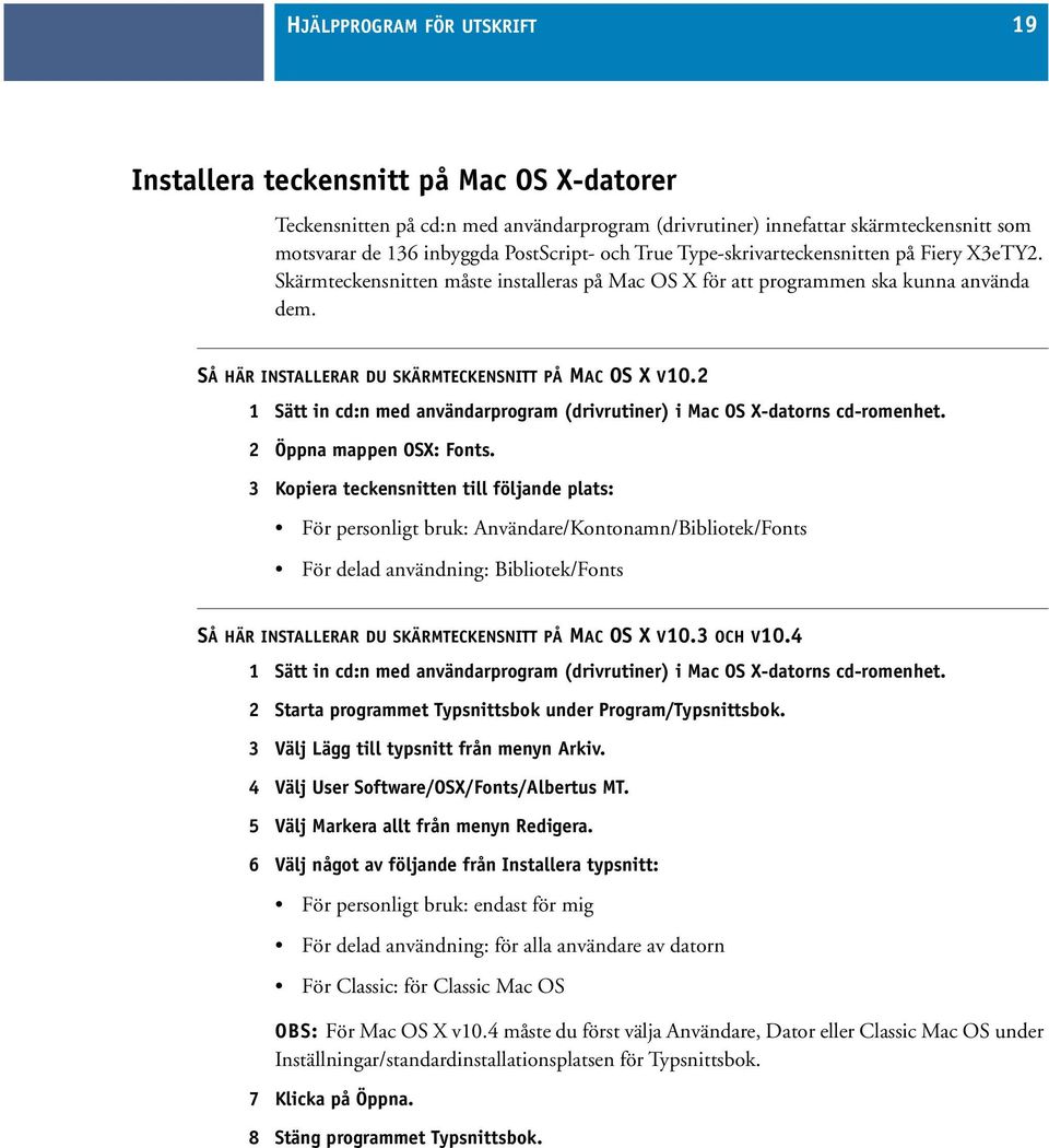 2 1 Sätt in cd:n med användarprogram (drivrutiner) i Mac OS X-datorns cd-romenhet. 2 Öppna mappen OSX: Fonts.