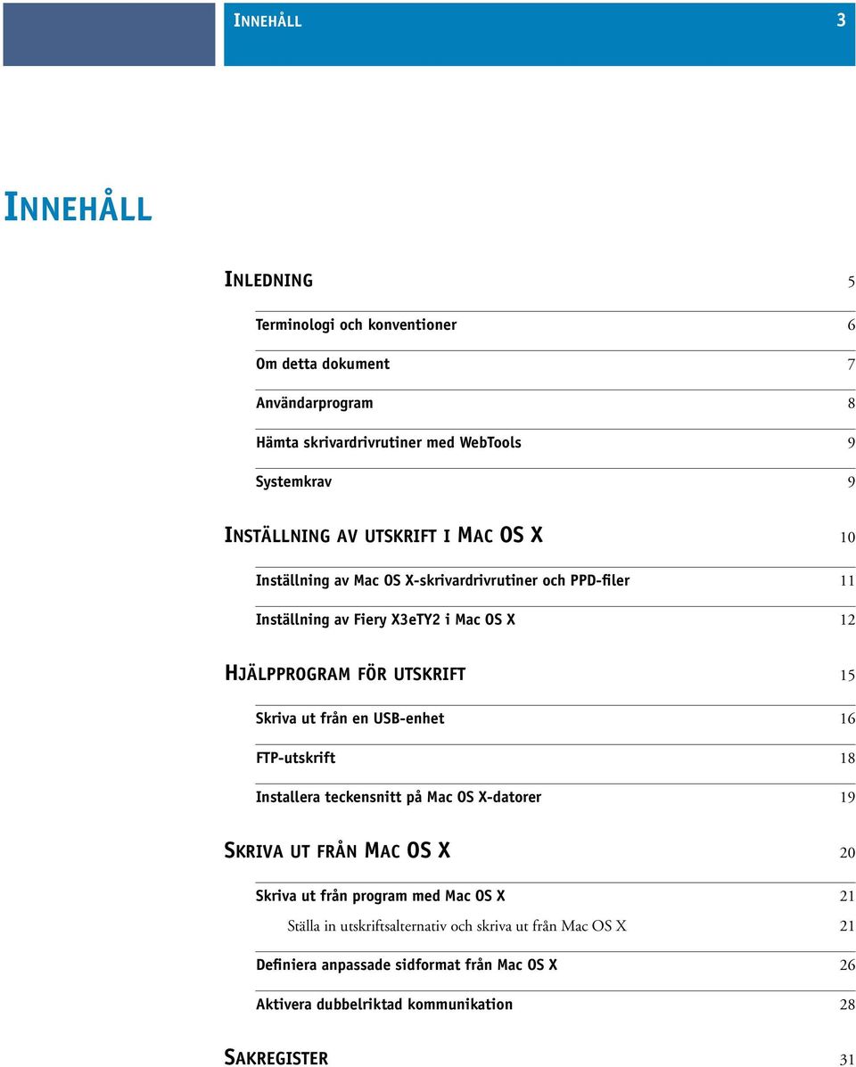 UTSKRIFT 15 Skriva ut från en USB-enhet 16 FTP-utskrift 18 Installera teckensnitt på Mac OS X-datorer 19 SKRIVA UT FRÅN MAC OS X 20 Skriva ut från program med