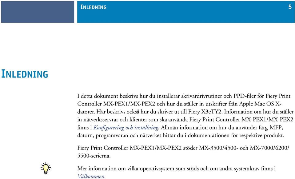Information om hur du ställer in nätverksservrar och klienter som ska använda Fiery Print Controller MX-PEX1/MX-PEX2 finns i Konfigurering och inställning.