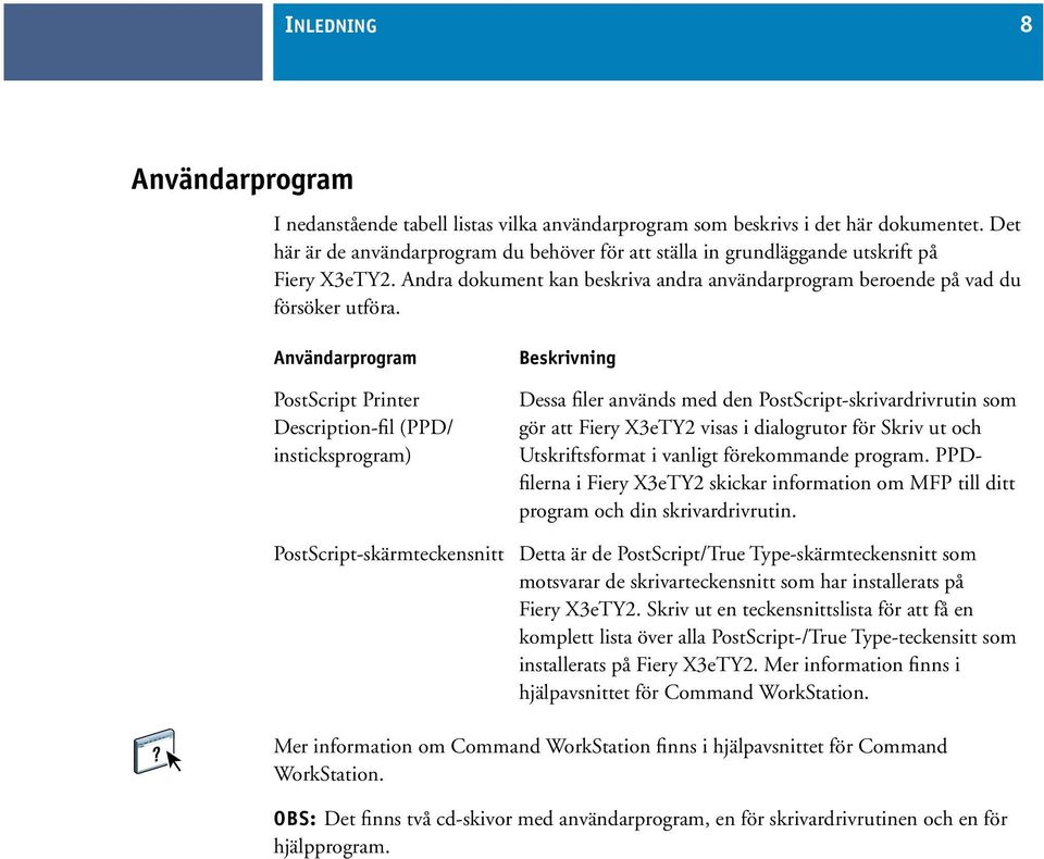 Användarprogram PostScript Printer Description-fil (PPD/ insticksprogram) Beskrivning Dessa filer används med den PostScript-skrivardrivrutin som gör att Fiery X3eTY2 visas i dialogrutor för Skriv ut