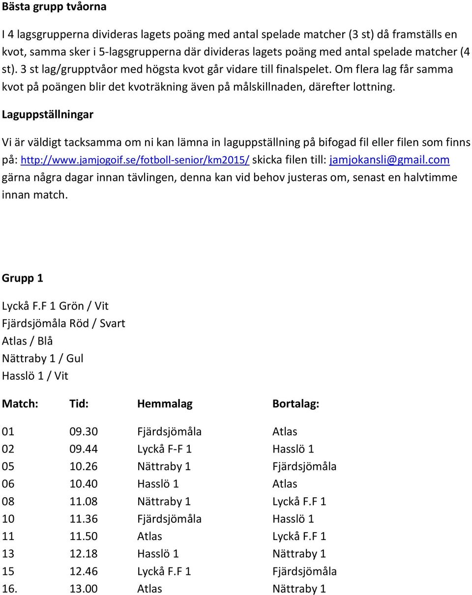 Laguppställningar Vi är väldigt tacksamma om ni kan lämna in laguppställning på bifogad fil eller filen som finns på: http://www.jamjogoif.