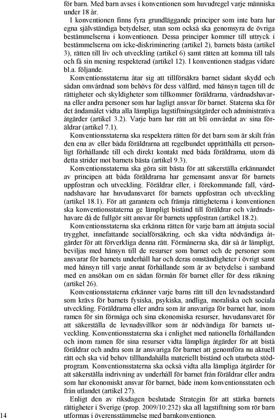 Dessa principer kommer till uttryck i bestämmelserna om icke-diskriminering (artikel 2), barnets bästa (artikel 3), rätten till liv och utveckling (artikel 6) samt rätten att komma till tals och få