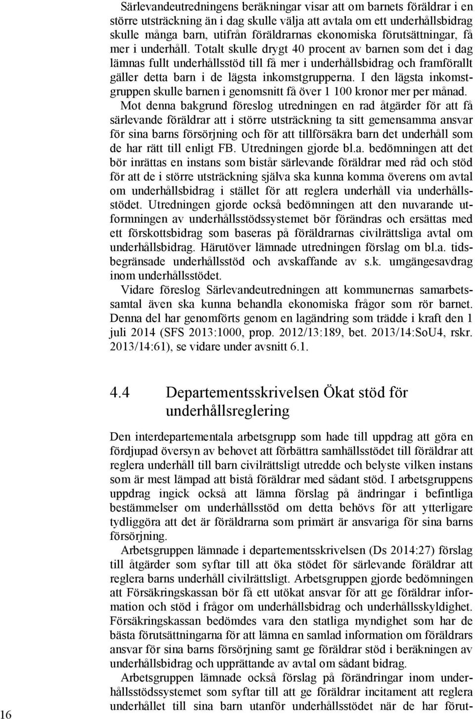 Totalt skulle drygt 40 procent av barnen som det i dag lämnas fullt underhållsstöd till få mer i underhållsbidrag och framförallt gäller detta barn i de lägsta inkomstgrupperna.