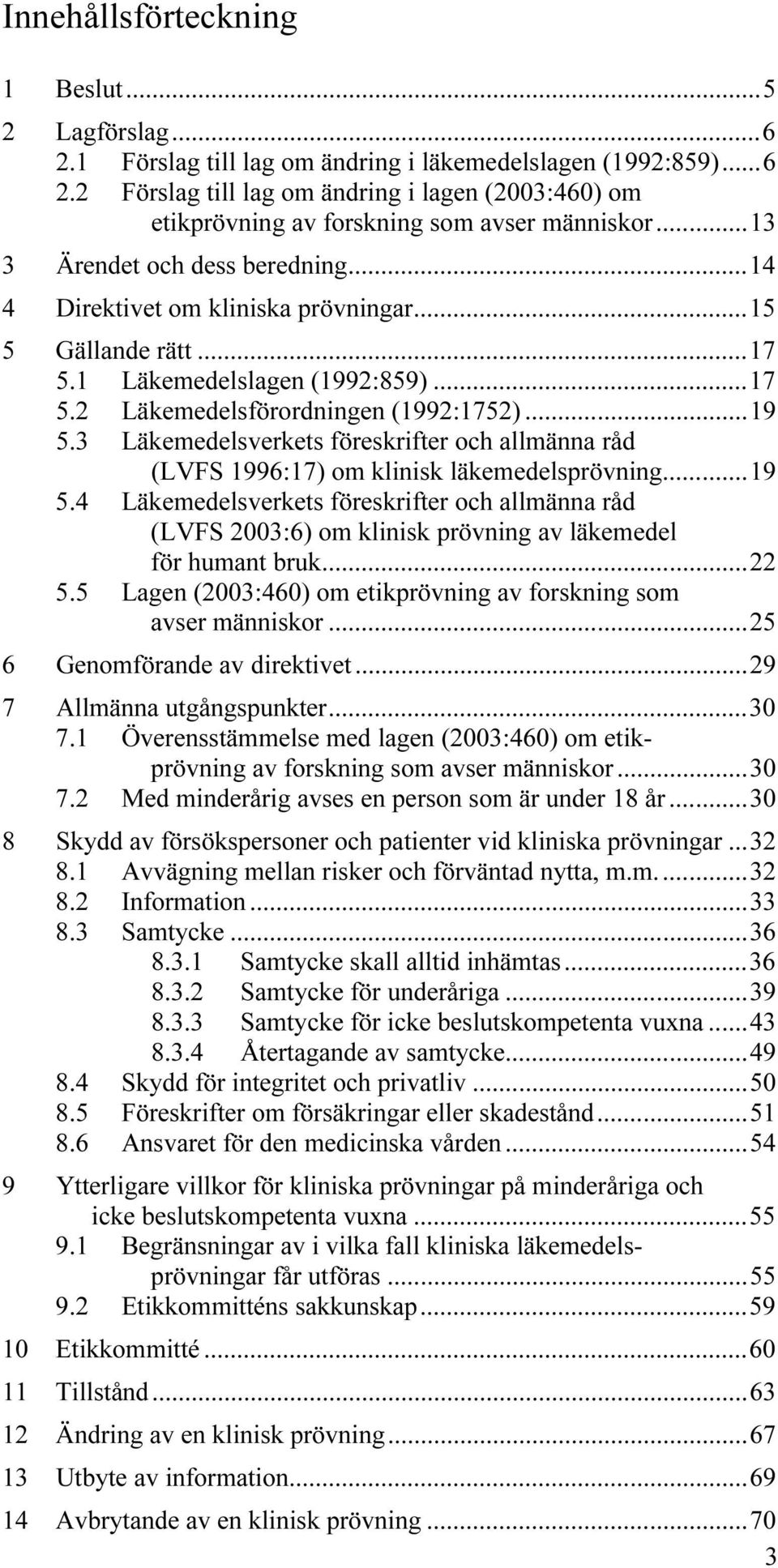 3 Läkemedelsverkets föreskrifter och allmänna råd (LVFS 1996:17) om klinisk läkemedelsprövning...19 5.