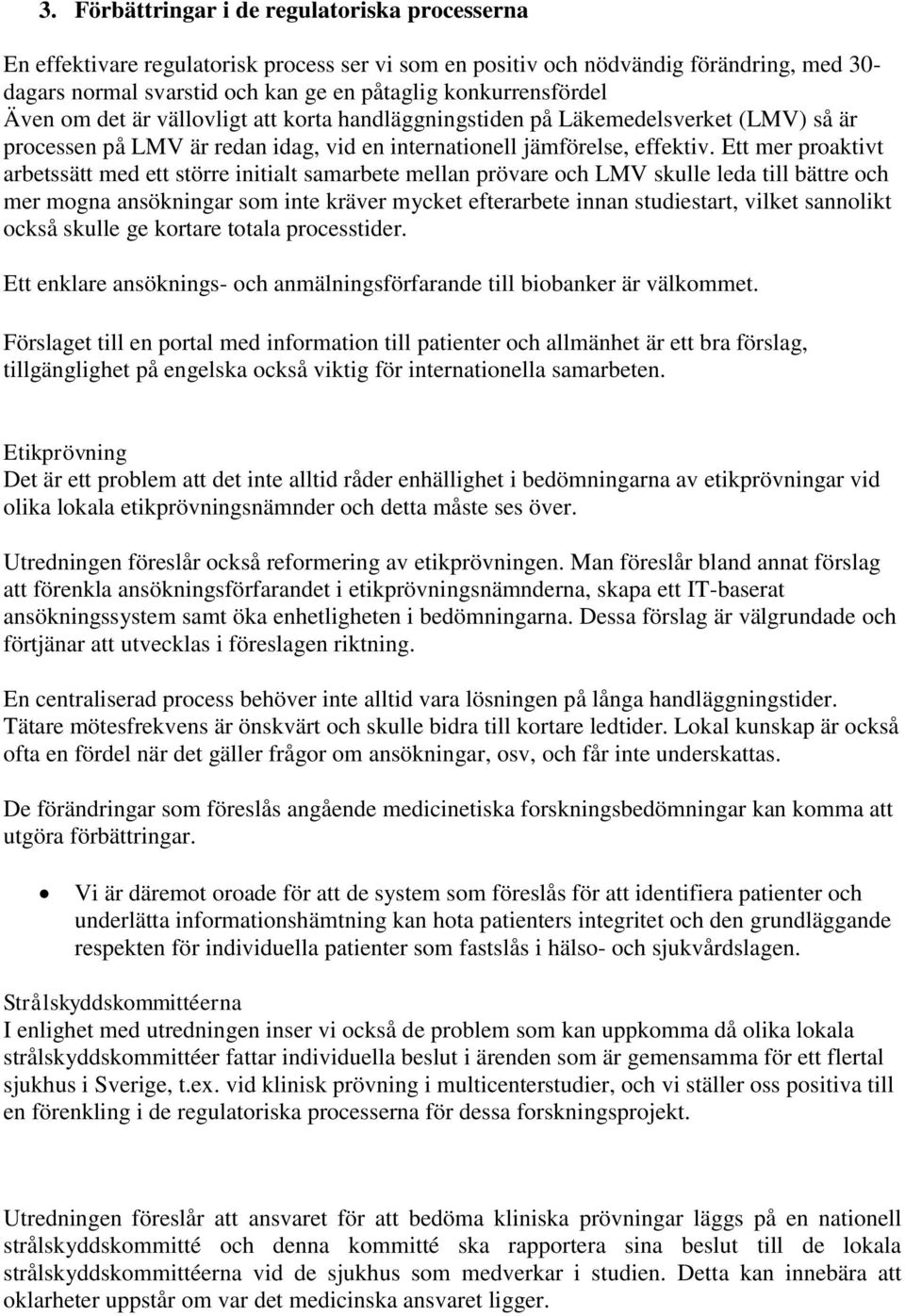 Ett mer proaktivt arbetssätt med ett större initialt samarbete mellan prövare och LMV skulle leda till bättre och mer mogna ansökningar som inte kräver mycket efterarbete innan studiestart, vilket