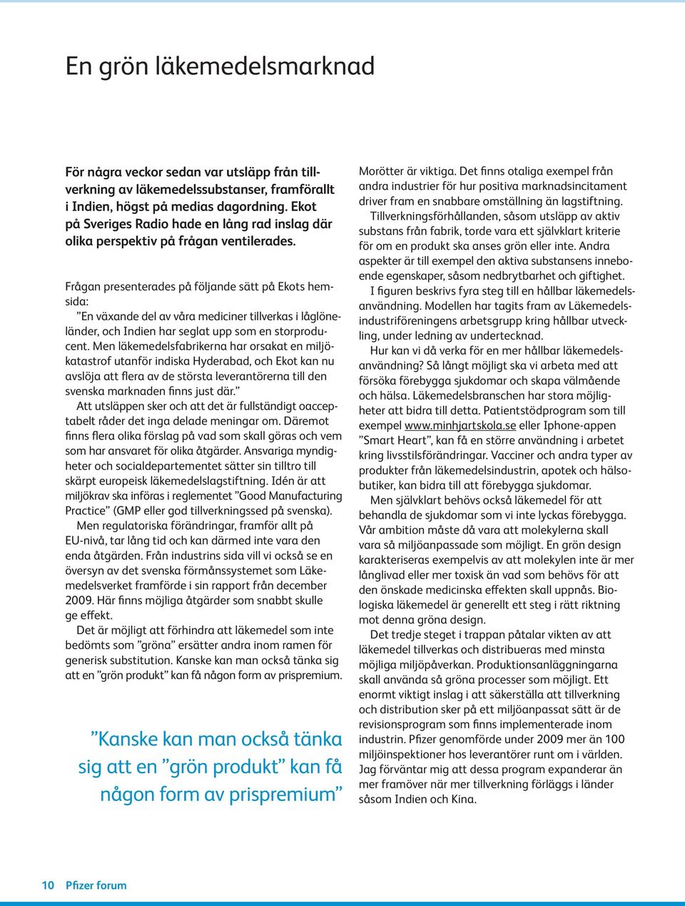 Frågan presenterades på följande sätt på Ekots hemsida: En växande del av våra mediciner tillverkas i låglöneländer, och Indien har seglat upp som en storproducent.