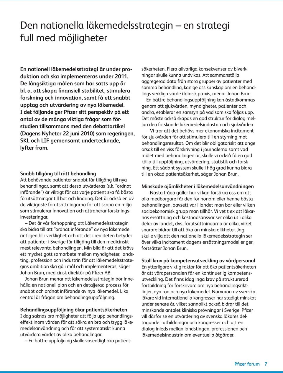 I det följande ger Pfizer sitt perspektiv på ett antal av de många viktiga frågor som förstudien tillsammans med den debattartikel (Dagens Nyheter 22 juni 2010) som regeringen, SKL och LIF gemensamt